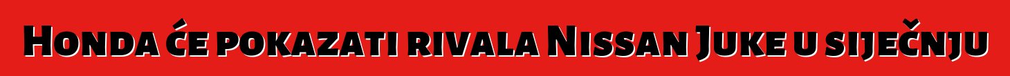 Honda će pokazati rivala Nissan Juke u siječnju
