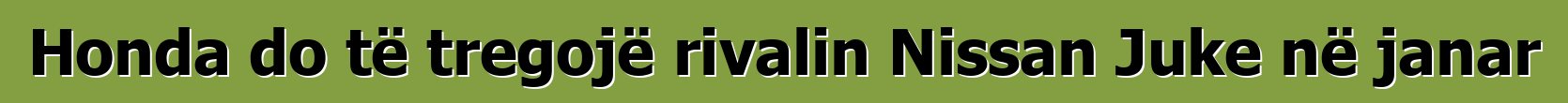 Honda do të tregojë rivalin Nissan Juke në janar