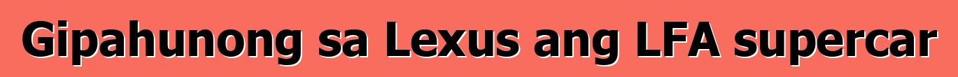 Gipahunong sa Lexus ang LFA supercar