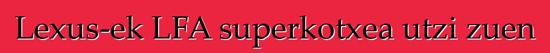 Lexus-ek LFA superkotxea utzi zuen