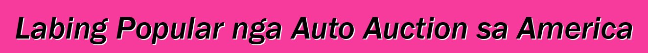 Labing Popular nga Auto Auction sa America