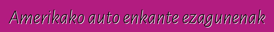 Amerikako auto enkante ezagunenak