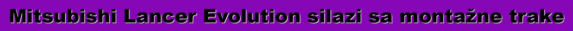 Mitsubishi Lancer Evolution silazi sa montažne trake