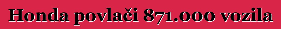 Honda povlači 871.000 vozila