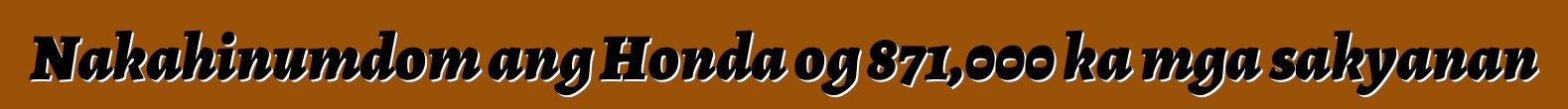 Nakahinumdom ang Honda og 871,000 ka mga sakyanan