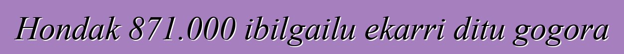Hondak 871.000 ibilgailu ekarri ditu gogora