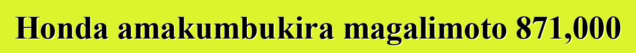 Honda amakumbukira magalimoto 871,000