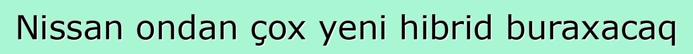 Nissan ondan çox yeni hibrid buraxacaq
