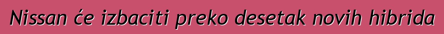 Nissan će izbaciti preko desetak novih hibrida