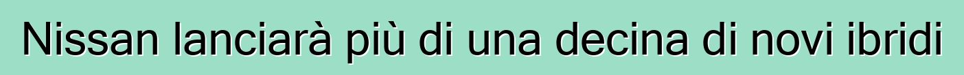Nissan lanciarà più di una decina di novi ibridi
