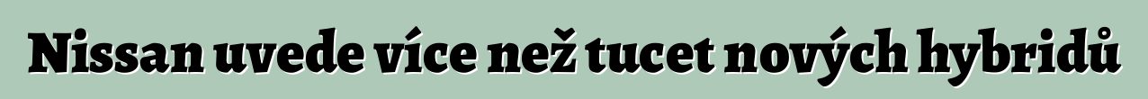 Nissan uvede více než tucet nových hybridů