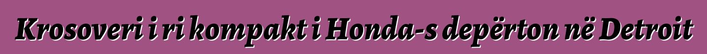 Krosoveri i ri kompakt i Honda-s depërton në Detroit