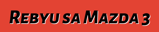 Rebyu sa Mazda 3