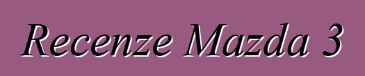 Recenze Mazda 3