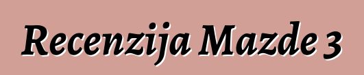Recenzija Mazde 3