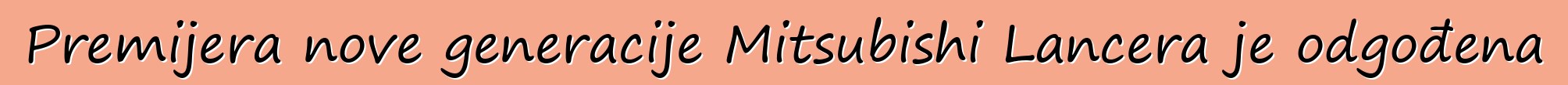 Premijera nove generacije Mitsubishi Lancera je odgođena