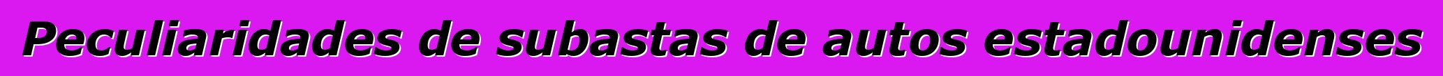 Peculiaridades de subastas de autos estadounidenses