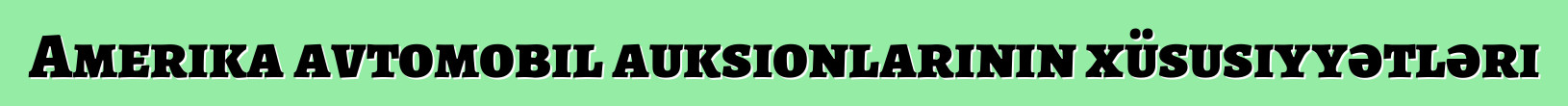Amerika avtomobil auksionlarının xüsusiyyətləri