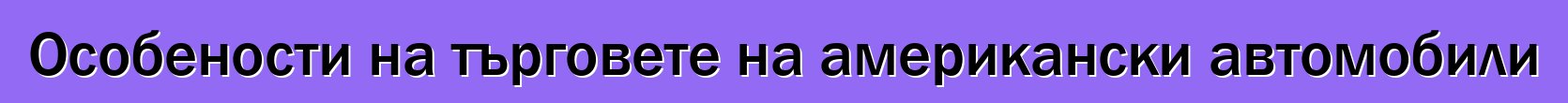 Особености на търговете на американски автомобили