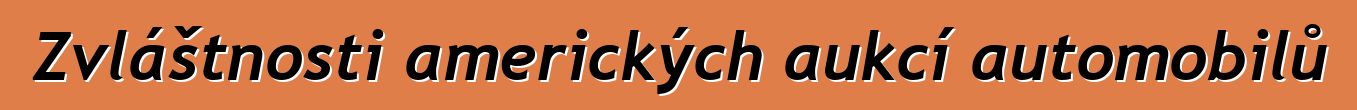 Zvláštnosti amerických aukcí automobilů