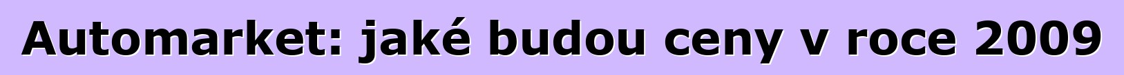 Automarket: jaké budou ceny v roce 2009