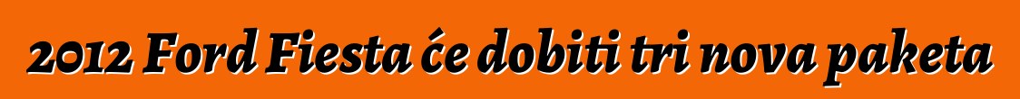 2012 Ford Fiesta će dobiti tri nova paketa