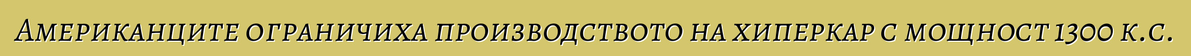 Американците ограничиха производството на хиперкар с мощност 1300 к.с.