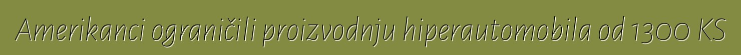 Amerikanci ograničili proizvodnju hiperautomobila od 1300 KS