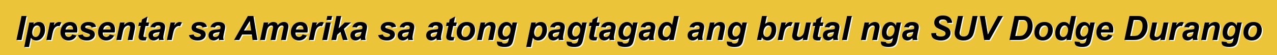 Ipresentar sa Amerika sa atong pagtagad ang brutal nga SUV Dodge Durango
