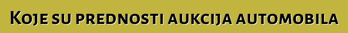 Koje su prednosti aukcija automobila