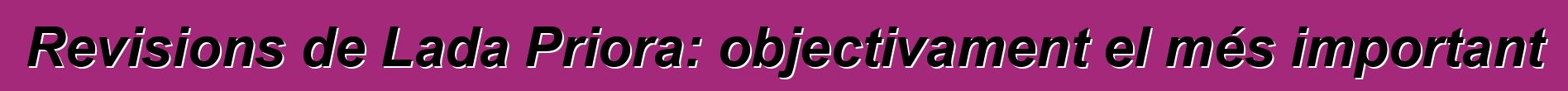 Revisions de Lada Priora: objectivament el més important