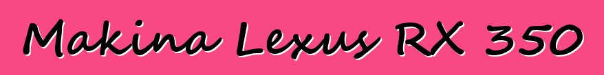 Makina Lexus RX 350