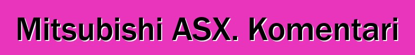 Mitsubishi ASX. Komentari
