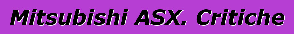 Mitsubishi ASX. Critiche