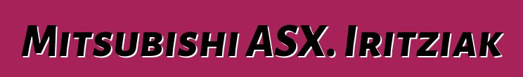 Mitsubishi ASX. Iritziak