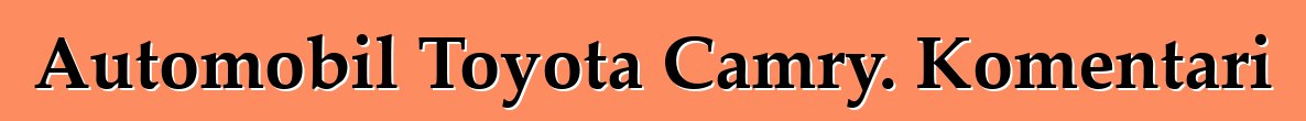 Automobil Toyota Camry. Komentari