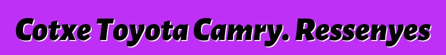 Cotxe Toyota Camry. Ressenyes