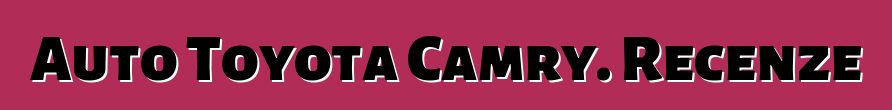 Auto Toyota Camry. Recenze