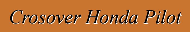 Crosover Honda Pilot