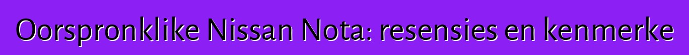 Oorspronklike Nissan Nota: resensies en kenmerke