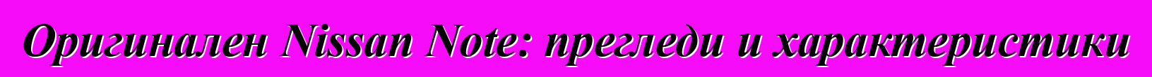 Оригинален Nissan Note: прегледи и характеристики