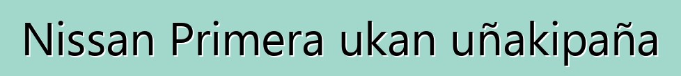 Nissan Primera ukan uñakipaña