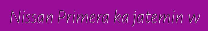 Nissan Primera ka jateminɛw