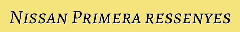 Nissan Primera ressenyes