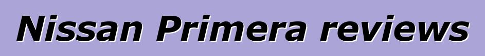 Nissan Primera reviews