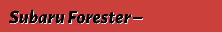 Subaru Forester – սեփականատերերի ակնարկներ