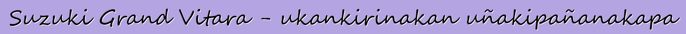 Suzuki Grand Vitara - ukankirinakan uñakipañanakapa