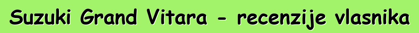 Suzuki Grand Vitara - recenzije vlasnika