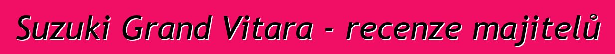 Suzuki Grand Vitara - recenze majitelů