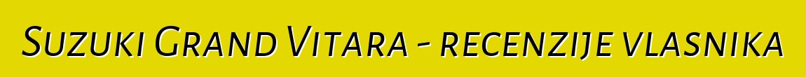 Suzuki Grand Vitara - recenzije vlasnika